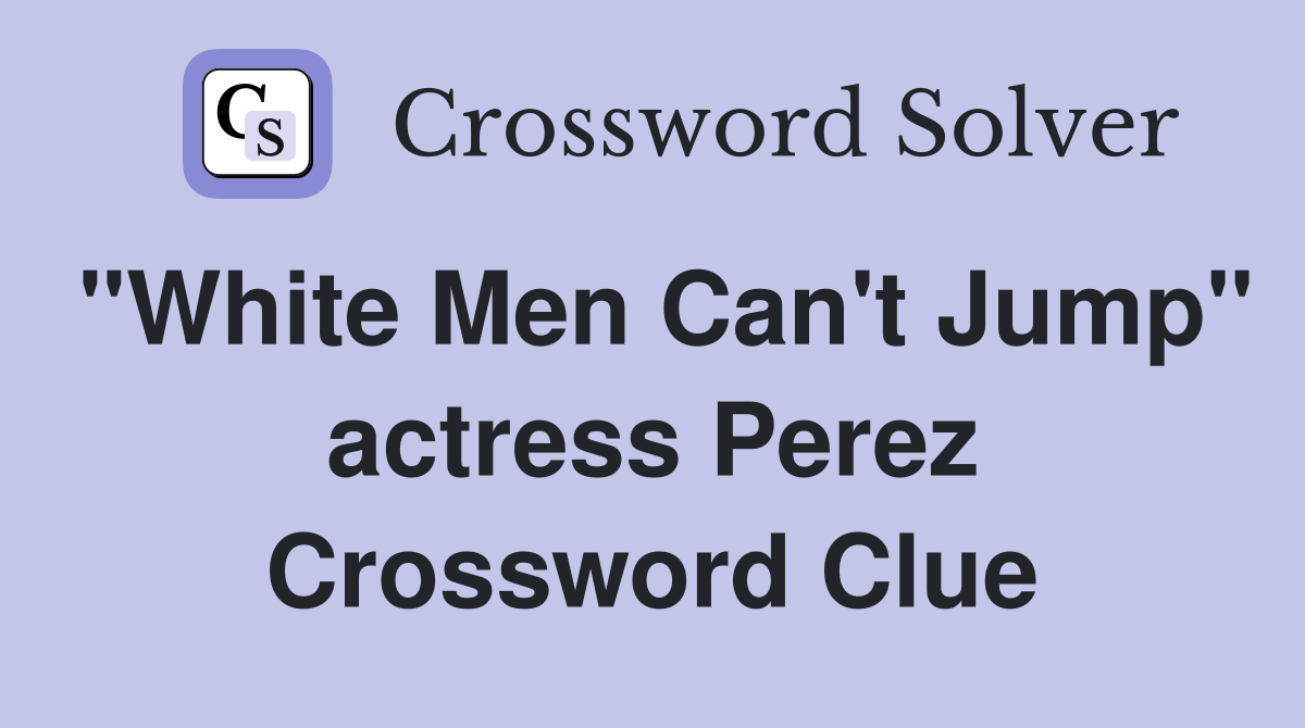 "White Men Can't Jump" actress Perez Crossword Clue Answers